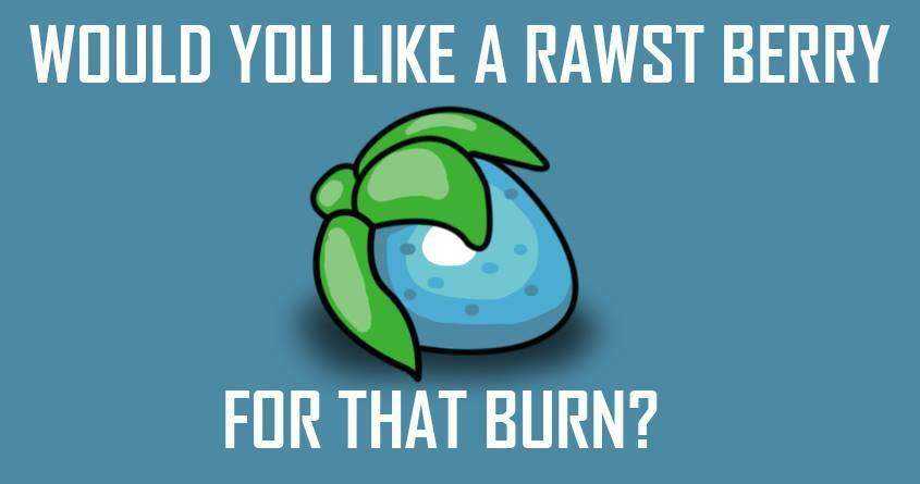 WOULD YOU LIKE A RAWST BERRY FOR THAT BURN.jpg