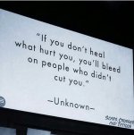 343866-If-You-Don-t-Heal-What-Hurt-You-You-ll-Bleed-On-People-Who-Didn-t-Cut-You.jpg