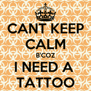 cant-keep-calm-b-coz-i-need-a-tattoo.png